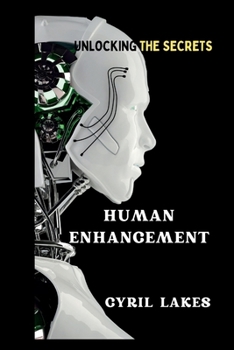 Human Enhancement: Unlocking the Secrets
