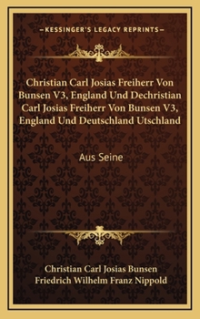Hardcover Christian Carl Josias Freiherr Von Bunsen V3, England Und Dechristian Carl Josias Freiherr Von Bunsen V3, England Und Deutschland Utschland: Aus Seine [German] Book
