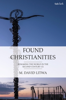 Hardcover Found Christianities: Remaking the World of the Second Century CE Book