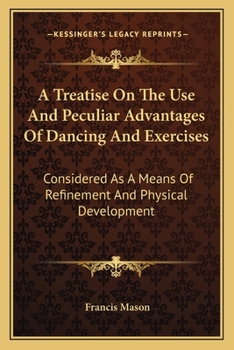 Paperback A Treatise On The Use And Peculiar Advantages Of Dancing And Exercises: Considered As A Means Of Refinement And Physical Development Book