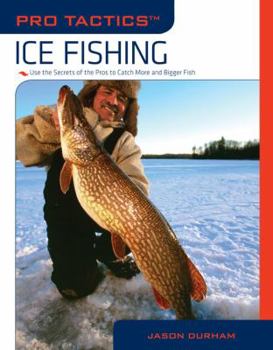 Pro Tactics™: Ice Fishing: Use The Secrets Of The Pros To Catch More And Bigger Fish - Book  of the Pro Tactics