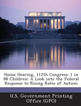 Paperback House Hearing, 112th Congress: 1 in 88 Children: A Look Into the Federal Response to Rising Rates of Autism Book