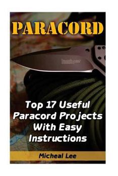 Paperback Paracord: Top 17 Useful Paracord Projects With Easy Instructions: (Paracord Bracelets, Paracord Knife) Book