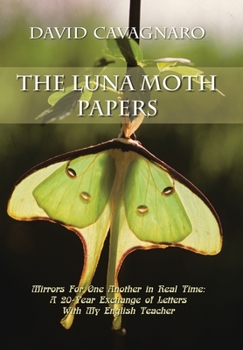 Hardcover The Luna Moth Papers: Mirrors for One Another in Real Time: a 20-Year Exchange of Letters with My English Teacher Book