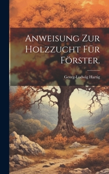 Hardcover Anweisung zur Holzzucht für Förster. [German] Book