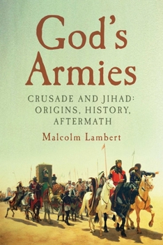 Hardcover God's Armies: Crusade and Jihad: Origins, History, Aftermath Book