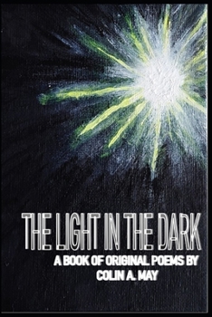 Paperback The Light in the Dark: A book of original poems by Colin A. May Book