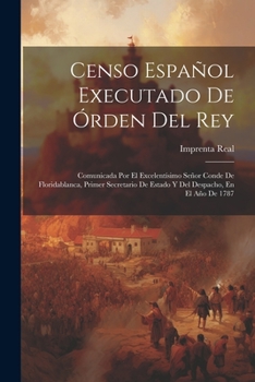 Paperback Censo Español Executado De Órden Del Rey: Comunicada Por El Excelentísimo Señor Conde De Floridablanca, Primer Secretario De Estado Y Del Despacho, En Book
