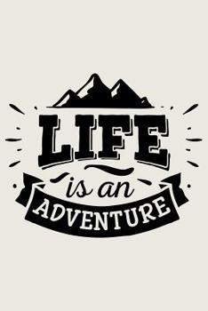 Life Is An Adventure: Lined Journal for Camping - Campers Road Trip - Mountain Adventure Travel RV Outdoors - great for Diary, Notes, To Do List, Tracking (6 x 9 120 pages)