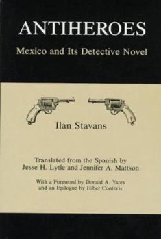 Antiheroes: Mexico and Its Detective Novel