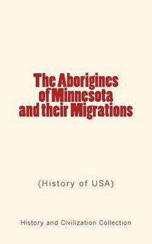 Paperback The Aborigines of Minnesota and their Migrations: (History of USA) Book