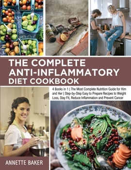 Paperback The Complete Anti-Inflammatory Diet Cookbook: 4 Books in 1 The Most Complete Nutrition Guide for Him and Her Step-by-Step Easy to Prepare Recipes to W Book