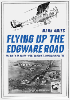 Paperback Flying Up the Edgware Road: The Birth of North-West London's Aviation Industry Book