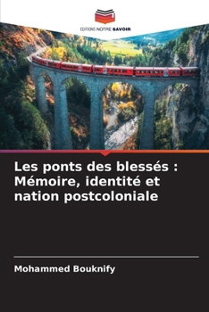 Les ponts des blessés: Mémoire, identité et nation postcoloniale (French Edition)