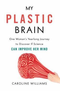Hardcover My Plastic Brain: One Woman's Yearlong Journey to Discover If Science Can Improve Her Mind Book