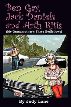 Paperback Ben Gay, Jack Daniels and Arth Ritis: My Grandmother's Three Bedfellows Book