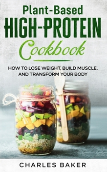 Paperback Plant-Based High-Protein Cookbook: How to Lose Weight, Build Muscle, and Transform Your Body Book