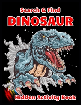 Search & Find DINOSAUR Hidden Activity Book: Dinosaur Hunt Seek And Find Hidden Coloring Activity Book