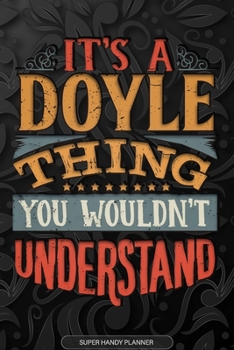 It's A Doyle Thing You Wouldn't Understand: Doyle Name Planner With Notebook Journal Calendar Personal Goals Password Manager & Much More, Perfect Gift For Doyle