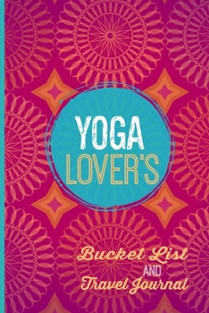 Paperback Yoga Lover's Bucket List and Travel Journal: A blank book, journal or diary with a list of 24 ultimate yoga experiences and space to write your own bu Book