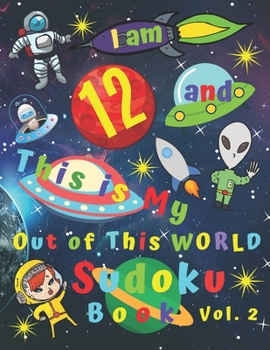 I am 12 and This is My Out of This World Sudoku Book Vol. 2: Easy Medium and Hard Sudoku Book for Twelve-Year-Old Kids with Bonus Pages of Word Search ... Word Recondition Practice and Fun for Kids!