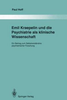 Emil Kraepelin Und Die Psychiatrie ALS Klinische Wissenschaft: Ein Beitrag Zum Selbstverstandnis Psychiatrischer Forschung