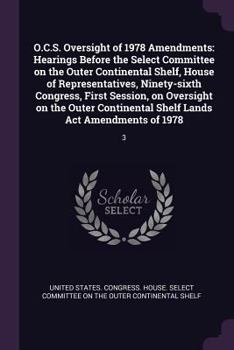 O.C.S. Oversight of 1978 Amendments: Hearings Before the Select Committee on the Outer Continental Shelf, House of Representatives, Ninety-Sixth Congress, First Session, on Oversight on the Outer Cont