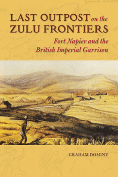 Hardcover Last Outpost on the Zulu Frontiers: Fort Napier and the British Imperial Garrison Book