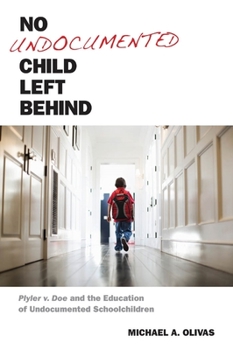 No Undocumented Child Left Behind: Plyler V. Doe and the Education of Undocumented Schoolchildren - Book  of the Citizenship and Migration in the Americas