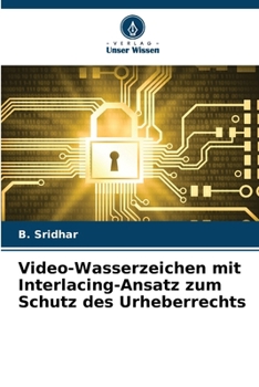 Video-Wasserzeichen mit Interlacing-Ansatz zum Schutz des Urheberrechts (German Edition)
