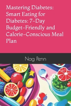 Paperback Mastering Diabetes: Smart Eating for Diabetes: 7-Day Budget-Friendly and Calorie-Conscious Meal Plan Book
