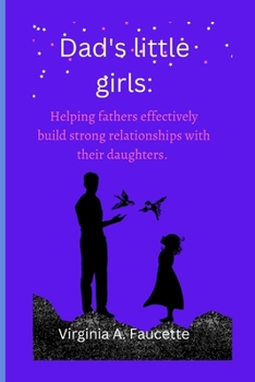 Paperback Dad's little girls: Helping fathers effectively build strong relationships with their daughters Book