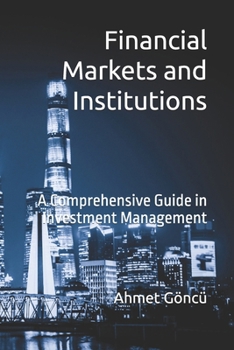 Financial Markets and Institutions: A Comprehensive Guide in Investment Management (Finance for Future)