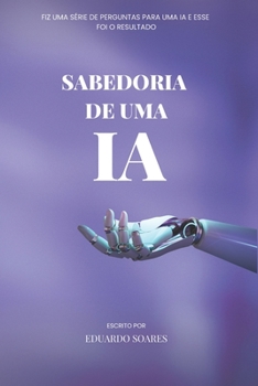 Paperback Sabedoria de IA: Fiz uma série de perguntas para uma IA e esse foi o resultado [Portuguese] Book