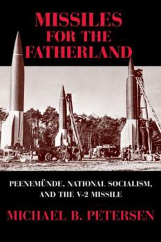 Missiles for the Fatherland: Peenemnde, National Socialism, and the V-2 Missile - Book  of the Cambridge Centennial of Flight