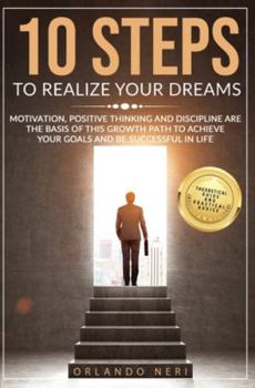 Paperback 10 Steps To Realize Your Dreams: Motivation, Positive Thinking and Discipline Are the Basis of this Growth Path to Achieve Your Goals and Be Successfu Book