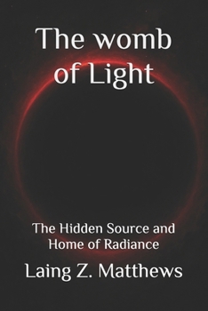 The womb of Light: The Hidden Source and Home of Radiance (The Trilogy of Light)