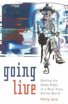 Hardcover Going Live: Getting the News Right in a Real-Time, Online World Book