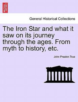 Paperback The Iron Star and What It Saw on Its Journey Through the Ages. from Myth to History, Etc. Book