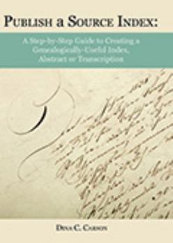 Paperback Publish a Source Index: A Step-by-Step Guide to Creating a Genealogically Useful Index, Abstract or Transcription Book