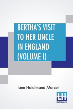 Paperback Bertha's Visit To Her Uncle In England (Volume I): In Three Volumes, Vol. I. Book