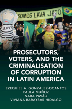 Paperback Prosecutors, Voters and the Criminalization of Corruption in Latin America: The Case of Lava Jato Book