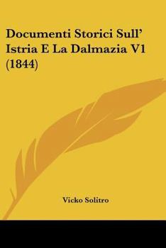 Paperback Documenti Storici Sull' Istria E La Dalmazia V1 (1844) [Italian] Book