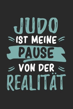Judo Ist Meine Pause Von Der Realität: Cooles Lustiges Judo Notizbuch | Notizheft | Planer | Tagebuch | Journal - DIN A5 - 120 Blanko Seiten - Tolles ... Judokas, Judoschüler, Judovereine