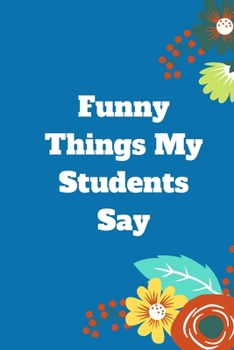 Paperback Funny Things My Students Say: 120 pages notebook with matte cover .cream paper .different designs with different colors Book