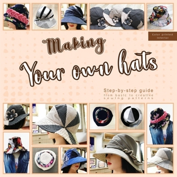 Paperback Making your own hats: Step-by-step guide to craft basic to creative hat sewing patterns, plus practical tips and construction techniques (co Book