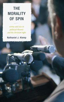 Hardcover The Morality of Spin: Virtue and Vice in Political Rhetoric and the Christian Right Book