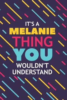 Paperback It's a Melanie Thing You Wouldn't Understand: Lined Notebook / Journal Gift, 120 Pages, 6x9, Soft Cover, Glossy Finish Book