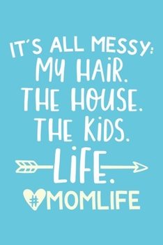 Paperback It's All Messy My Hair. The House. The Kids. Life. #MomLife: Blank Lined Notebook Journal: Mothers Mommy Mom Life Gift Journal 6x9 - 110 Blank Pages - Book