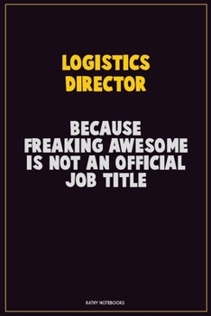 Paperback Logistics Director, Because Freaking Awesome Is Not An Official Job Title: Career Motivational Quotes 6x9 120 Pages Blank Lined Notebook Journal Book